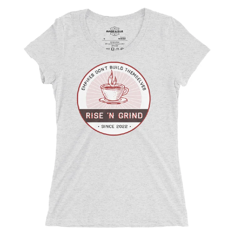 Rise 'N Grind, Empires Don't Build Themselves Women's Tri-Blend Slim Fit T-Shirt Layered Multi-layer Single Layer